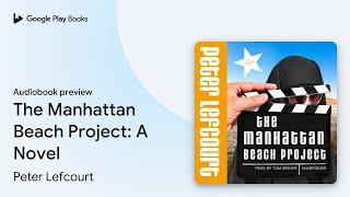 The Manhattan Beach Project: A Novel by Peter Lefcourt · Audiobook preview