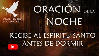 ORACIÓN DE LA NOCHE    "RECIBE AL ESPÍRITU SANTO ANTES DE DORMIR"