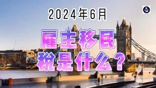 2024年6月 雇主移民税是什么？ /微信咨询：G1380901  三十年经验英国律师团队/ 最高等级移民法律资质/英国移民/英国签证法律