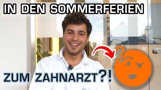 IN DEN SOMMERFERIEN ZUM ZAHNARZT?!  Warum?!