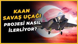 KAAN SAVAŞ UÇAĞI PROJESİ NASIL İLERLİYOR?