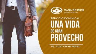 Servicio Dominical | UNA VIDA DE GRAN PROVECHO | Ps. Aldo Omar Pérez