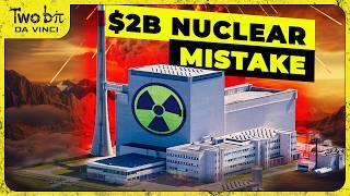 The BIGGEST $2B Mistake in Nuclear Power History