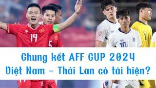 Chờ đợi chung kết trong mơ Việt Nam - Thái Lan tại AFF CUP 2024