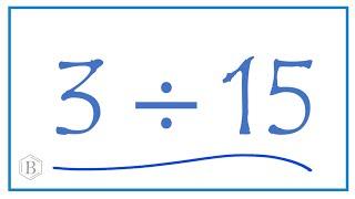 3 divided by 15    (3 ÷ 15)