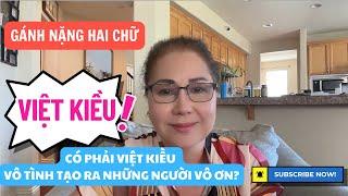 GÁNH NẶNG HAI CHỮ " VIỆT KIỀU"! CÓ PHẢI "VIỆT KIỀU" VÔ TÌNH TẠO RA NHỮNG NGƯỜI VÔ ƠN ?