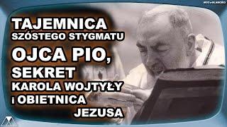 TAJEMNICA SZÓSTEGO STYGMATU OJCA PIO, SEKRET KAROLA WOJTYŁY i OBIETNICA JEZUSA