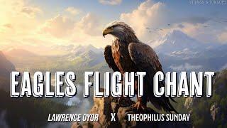 EAGLES FLIGHT CHANT | LAWRENCE OYOR | THEOPHILUS SUNDAY | DEEP SOAKING INSTRUMENTAL