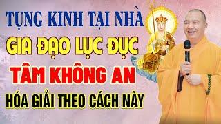 Ai Tụng Kinh Địa Tạng Tại Nhà Nhưng GIA ĐẠO LỤC ĐỤC, TÂM KHÔNG ĐƯỢC AN Hóa Giải Theo Cách Này !!!