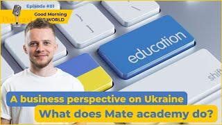 #81 A business perspective on Ukraine. What does Mate academy do?