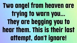 God message today | Two angel from heaven are trying to warn you...They are begging you to hear...