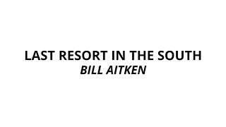 Reading: Last Resort In The South by Bill Aitken