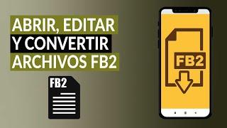 Cómo Abrir, Editar y Convertir Archivos FB2 Fácilmente