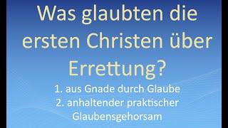 Was glaubten die ersten Christen über Errettung?1. aus Gnade durch Glaube2. Glaubensgehorsam