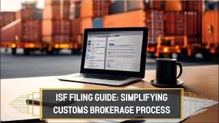 ISF Filing Guide: Simplifying Customs Brokerage Process