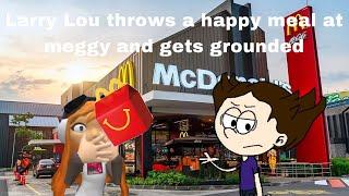 Larry loud throw a happy meal at ￼Meggy ￼ and gets grounded