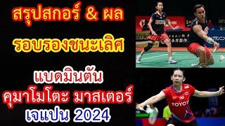 สรุปสกอร์ & ผลแข่ง รอบรองชนะเลิศ แบดมินตัน คุมาโมโตะ มาสเตอร์ เจแปน 2024