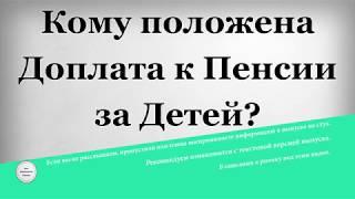 Кому положена доплата к пенсии за детей