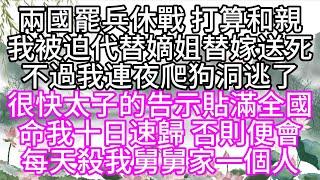 兩國罷兵休戰，打算和親，我被迫代替嫡姐替嫁送死，不過，我連夜爬狗洞逃了，很快太子的告示貼滿全國，命我十日速歸，否則，便會每天殺我舅舅家一個人【幸福人生】#為人處世#生活經驗#情感故事