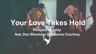 YOUR LOVE TAKES HOLD [Official Live Video] | Vineyard Worship feat Dan Wheeldon & Susanne Courtney