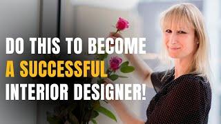 Do This If You Want To Become A Successful Interior Designer!