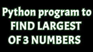 Python program to find largest of 3 numbers tutorial