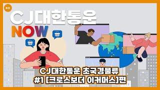 CJ대한통운 l CJ대한통운 초국경 물류, #1 [크로스보더 이커머스]편