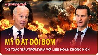 Toàn Cảnh Thế Giới Tối 9/12: Mỹ dội bom “xé toạc” bầu trời Syria, hơn 75 cuộc không kích trong 24h