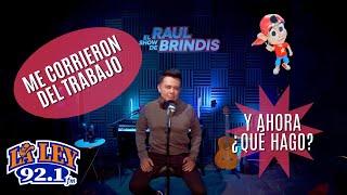 El Show de Raul Brindis: ¿Me Corrieron Del Trabajo? ¡La Verdad!