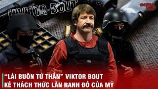 HÀNH TRÌNH CỦA VIKTOR BOUT - TAY BUÔN VŨ KHÍ KHÉT TIẾNG NHẤT MỌI THỜI ĐẠI