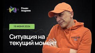 19.06.2024 Ситуация на текущий момент | Роман Андреев