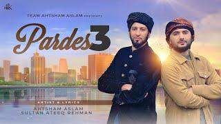 PARDES 3 - AHTSHAM ASLAM - SULTAN ATEEQ REHMAN | Superhit Kalam Chapter 3 | Official Video 4K