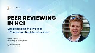 Peer Reviewing in HCI: Understanding the Process - People and Decisions Involved (by Max L. Wilson)