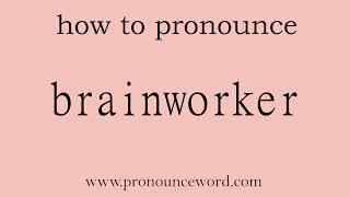 brainworker: How to pronounce brainworker in english (correct!).Start with B. Learn from me.