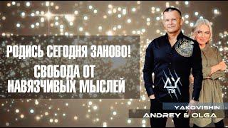 РОДИСЬ СЕГОДНЯ ЗАНОВО! СВОБОДА ОТ НАВЯЗЧИВЫХ МЫСЛЕЙ! Андрей Яковишин @Nebesnaya_civilizacia