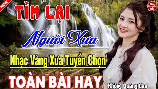 TÌM LẠI NGƯỜI XƯA, LỜI TÌNH VIẾT VỘI  LK Ca Nhạc Xưa TOÀN BÀI HAY KHÔNG QUẢNG CÁO Ngọt Lịm Tim 2024