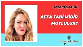 AYŞEN ŞAHİN - Affınıza Mağruren; Affa Tabi Midir Mutluluk? * Sesli Köşe Yazısı Dinle *