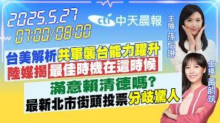 【5/27即時新聞】台美解析「共軍襲台能力躍升」陸媒揭「最佳時機在這時候」｜「滿意賴清德嗎?」最新北市街頭投票「分歧驚人」｜孫怡琳/黃韵筑 報新聞 20250527 @中天新聞CtiNews