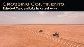 Crossing Continents Episode 6: Tsavo and Lake Turkana of Kenya