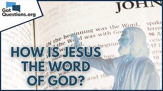What does it mean when John declares that Jesus is the Word of God?  |  GotQuestions.org