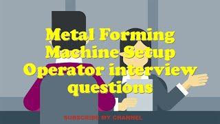 Metal Forming Machine Setup Operator interview questions