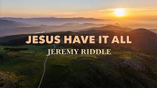 Jesus Have It All - Jeremy Riddle - Lyric Video