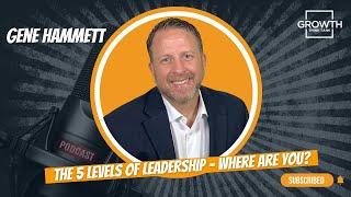 The 5 Levels of Leadership - Where are you? with Gene Hammett