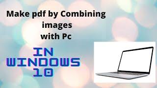 How to make pdf by combining images in Windows 10