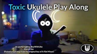 Toxic (BoyWithUke) Ukulele Play Along (in Am)