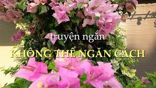 Không thể ngăn cách | Truyện ngắn Sáng tác