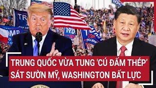 Thời sự quốc tế : Trung Quốc vừa tung 'cú đấm thép’ sát sườn Mỹ, Washington bất lực