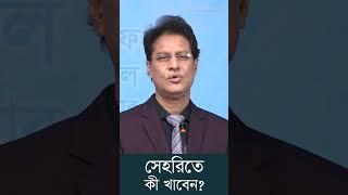 সেহরিতে কী খাবেন? #ডা_মনিরুজ্জামান #রমজান২০২৩