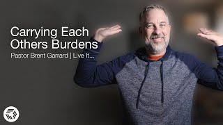Carry Each Others Burdens | Pastor Brent Garrard | Live It...