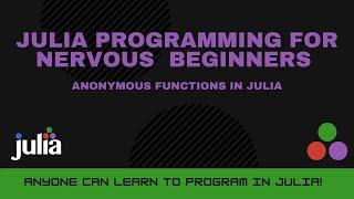 Anonymous Functions in Julia | Julia Programming For Nervous Beginners (Week 3 Lesson 5)